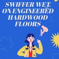 Can I Use Swiffer Wet On Engineered Hardwood Floors
